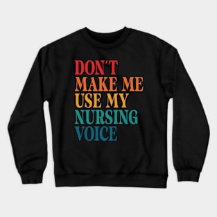 Don't Make Me Use My Nursing Voice Crewneck Sweatshirt